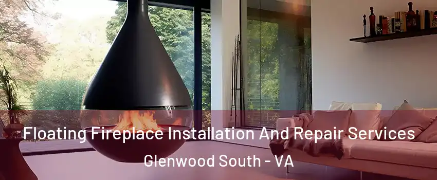 Floating Fireplace Installation And Repair Services Glenwood South - VA