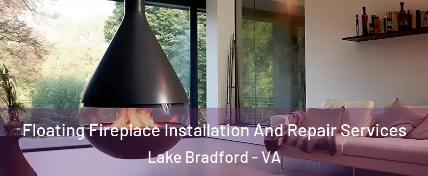 Floating Fireplace Installation And Repair Services Lake Bradford - VA