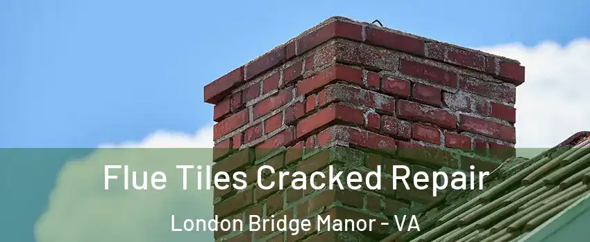 Flue Tiles Cracked Repair London Bridge Manor - VA