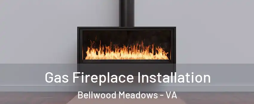 Gas Fireplace Installation Bellwood Meadows - VA