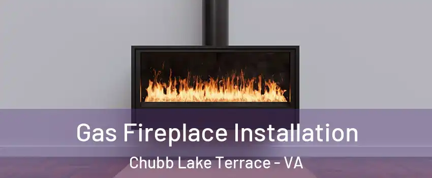 Gas Fireplace Installation Chubb Lake Terrace - VA