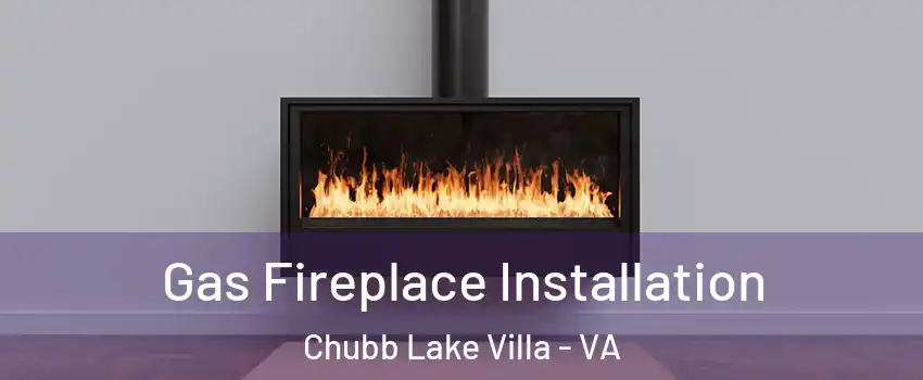 Gas Fireplace Installation Chubb Lake Villa - VA