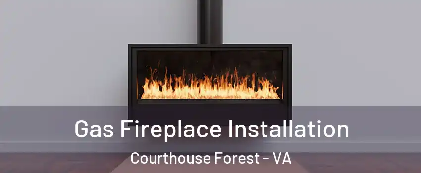 Gas Fireplace Installation Courthouse Forest - VA
