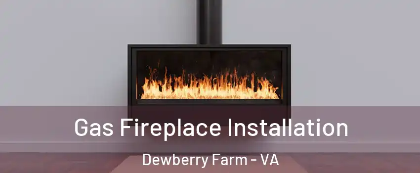 Gas Fireplace Installation Dewberry Farm - VA