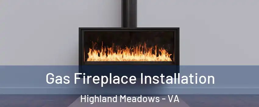 Gas Fireplace Installation Highland Meadows - VA