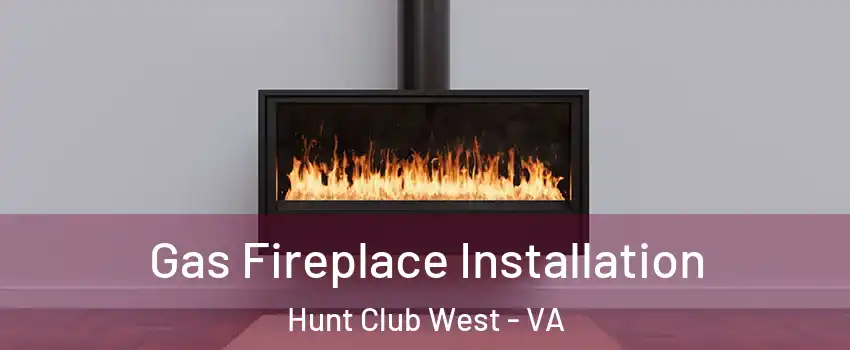 Gas Fireplace Installation Hunt Club West - VA