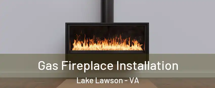 Gas Fireplace Installation Lake Lawson - VA