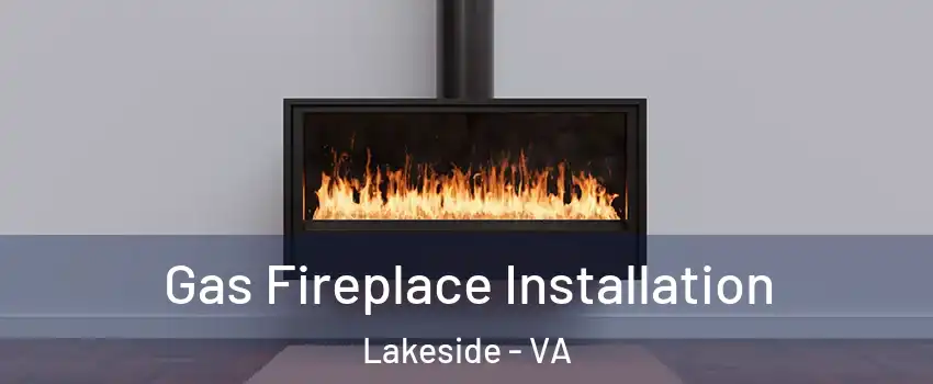 Gas Fireplace Installation Lakeside - VA