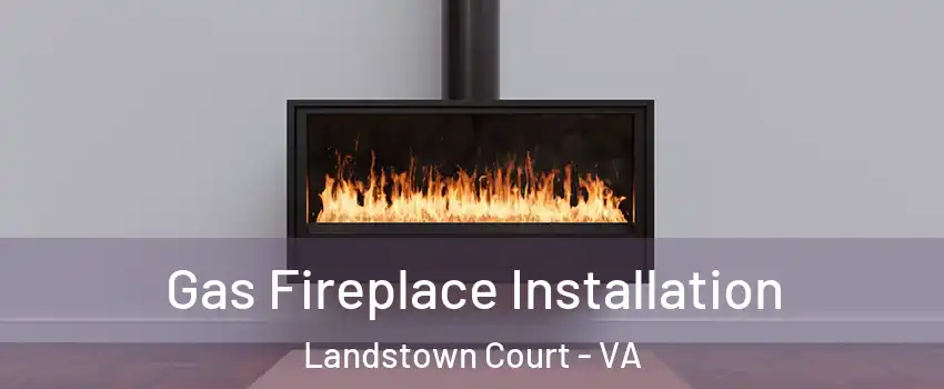 Gas Fireplace Installation Landstown Court - VA
