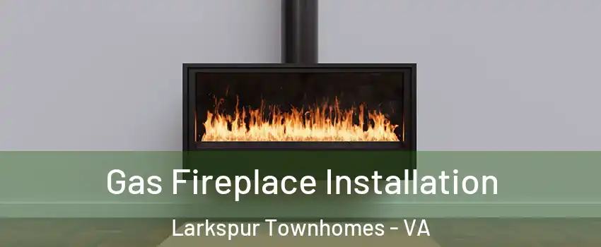 Gas Fireplace Installation Larkspur Townhomes - VA