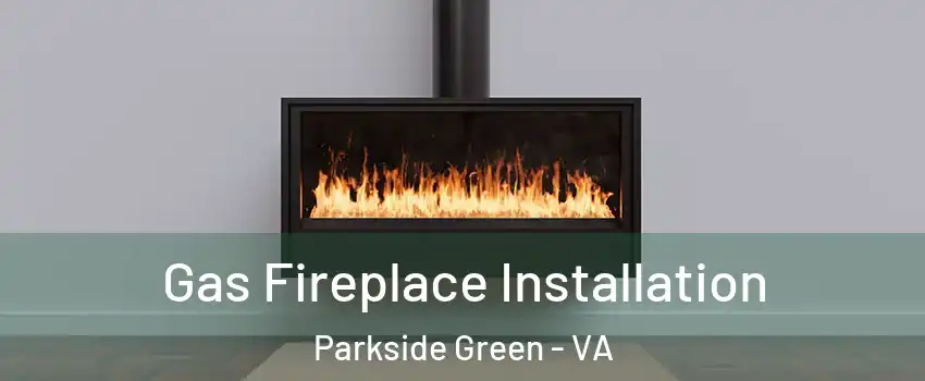 Gas Fireplace Installation Parkside Green - VA