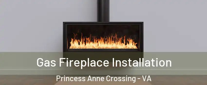 Gas Fireplace Installation Princess Anne Crossing - VA