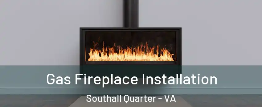 Gas Fireplace Installation Southall Quarter - VA