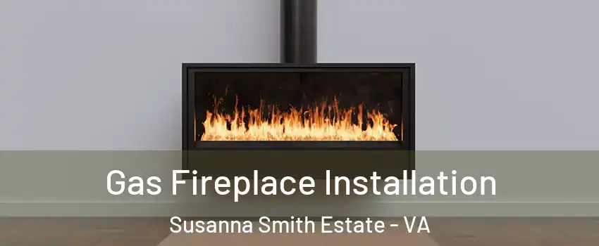 Gas Fireplace Installation Susanna Smith Estate - VA