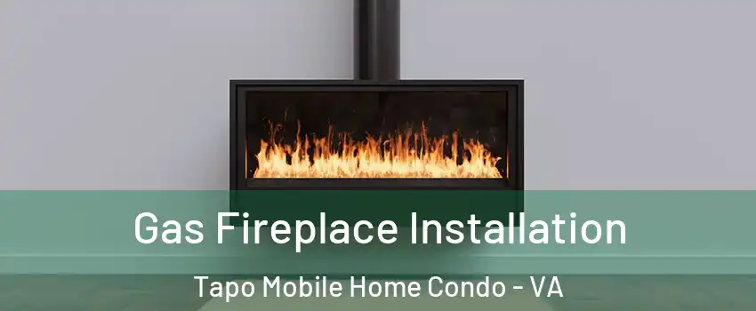 Gas Fireplace Installation Tapo Mobile Home Condo - VA