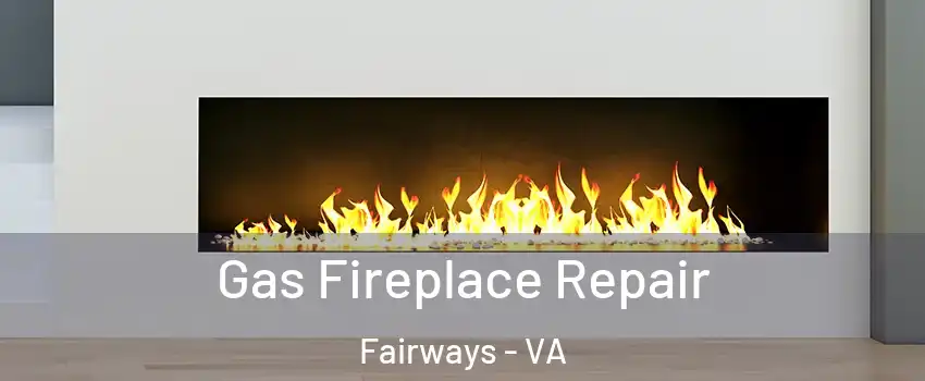 Gas Fireplace Repair Fairways - VA