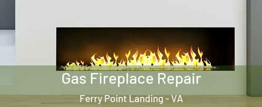 Gas Fireplace Repair Ferry Point Landing - VA