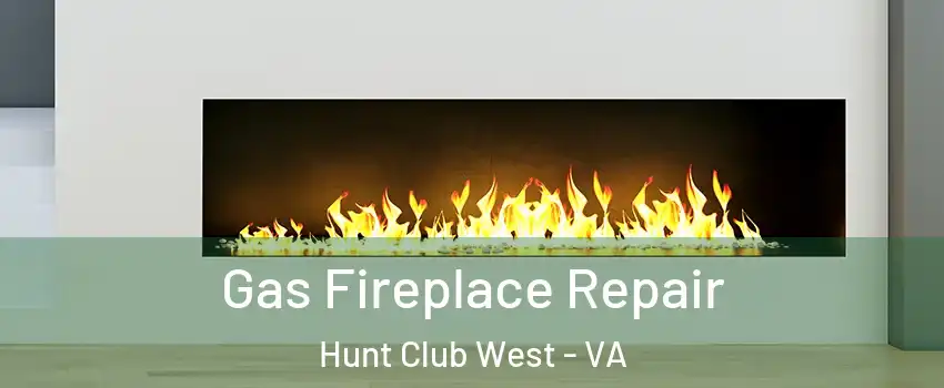 Gas Fireplace Repair Hunt Club West - VA