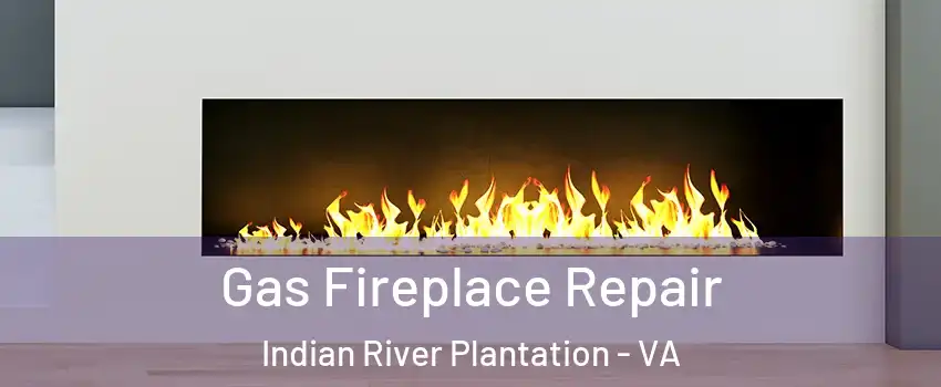 Gas Fireplace Repair Indian River Plantation - VA