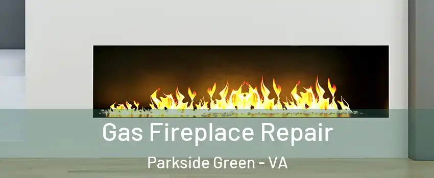 Gas Fireplace Repair Parkside Green - VA