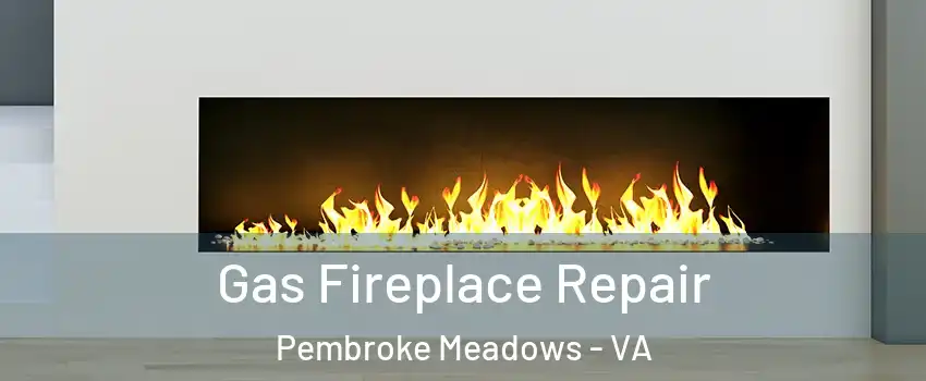 Gas Fireplace Repair Pembroke Meadows - VA