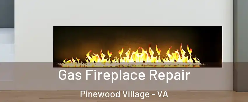 Gas Fireplace Repair Pinewood Village - VA