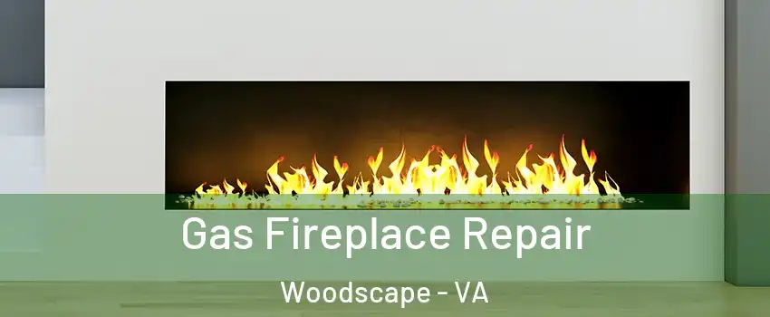 Gas Fireplace Repair Woodscape - VA