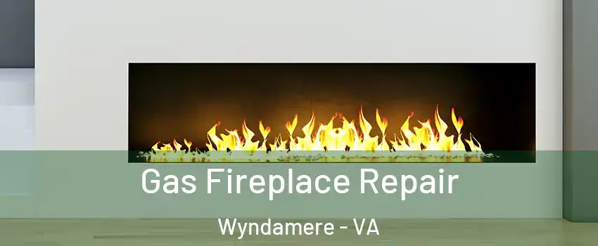 Gas Fireplace Repair Wyndamere - VA