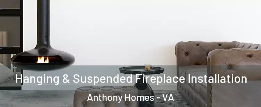 Hanging & Suspended Fireplace Installation Anthony Homes - VA
