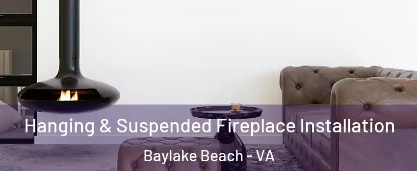 Hanging & Suspended Fireplace Installation Baylake Beach - VA