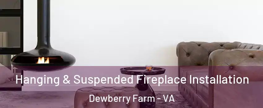 Hanging & Suspended Fireplace Installation Dewberry Farm - VA