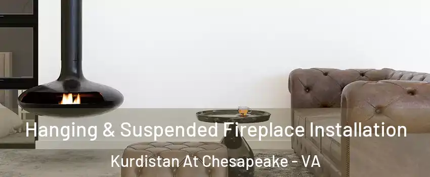 Hanging & Suspended Fireplace Installation Kurdistan At Chesapeake - VA