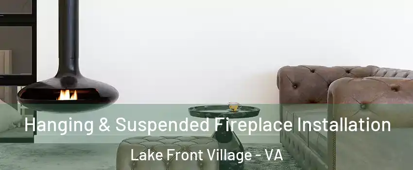 Hanging & Suspended Fireplace Installation Lake Front Village - VA