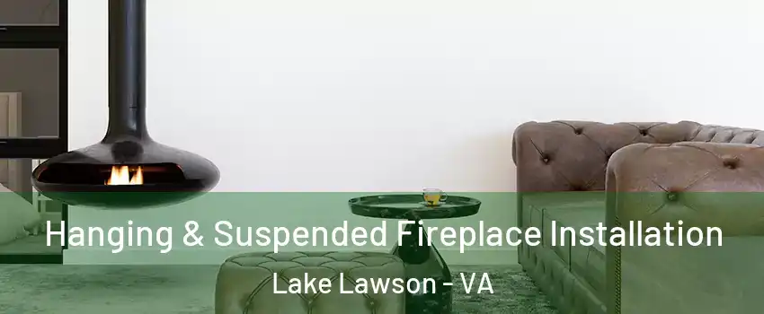 Hanging & Suspended Fireplace Installation Lake Lawson - VA