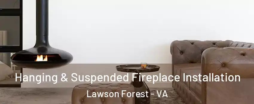 Hanging & Suspended Fireplace Installation Lawson Forest - VA