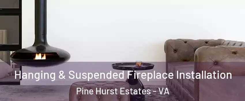 Hanging & Suspended Fireplace Installation Pine Hurst Estates - VA