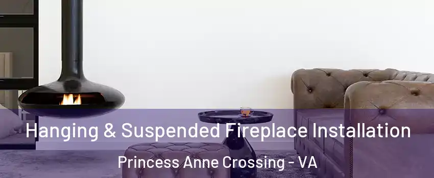 Hanging & Suspended Fireplace Installation Princess Anne Crossing - VA