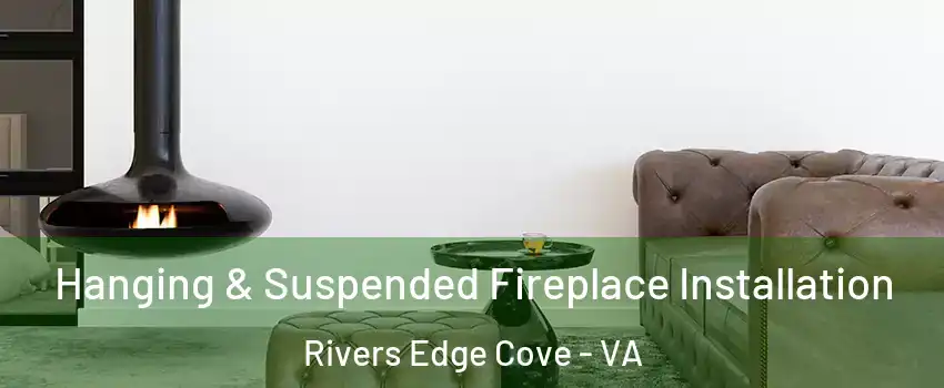 Hanging & Suspended Fireplace Installation Rivers Edge Cove - VA