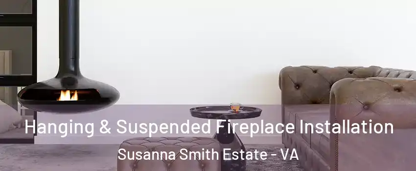 Hanging & Suspended Fireplace Installation Susanna Smith Estate - VA