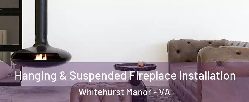 Hanging & Suspended Fireplace Installation Whitehurst Manor - VA