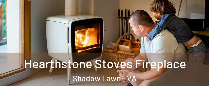 Hearthstone Stoves Fireplace Shadow Lawn - VA