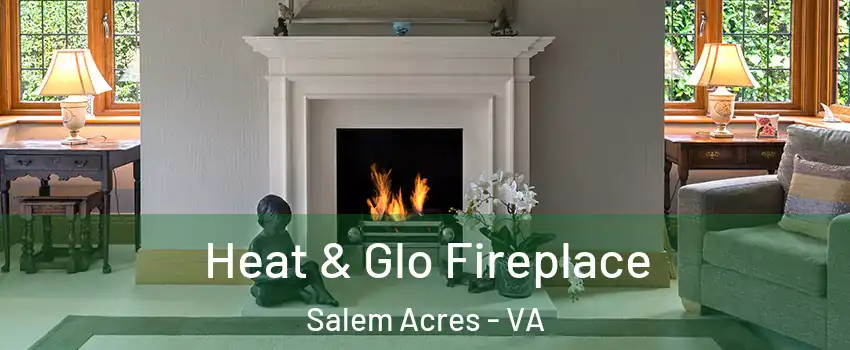 Heat & Glo Fireplace Salem Acres - VA