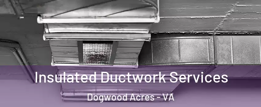 Insulated Ductwork Services Dogwood Acres - VA