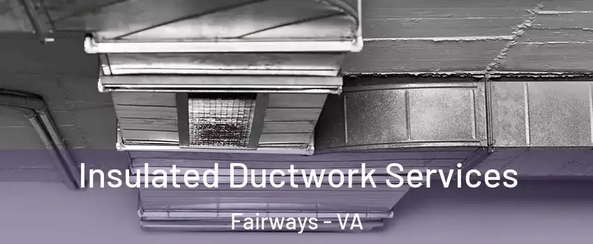 Insulated Ductwork Services Fairways - VA