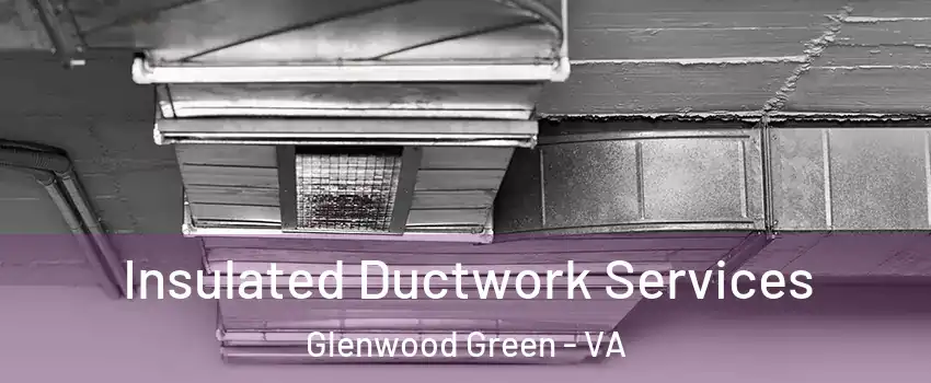 Insulated Ductwork Services Glenwood Green - VA