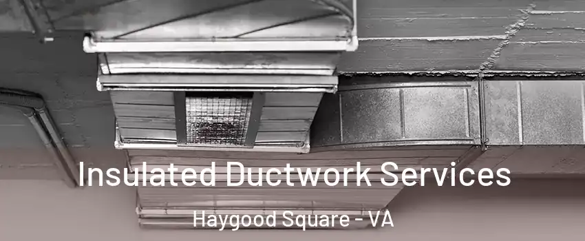 Insulated Ductwork Services Haygood Square - VA