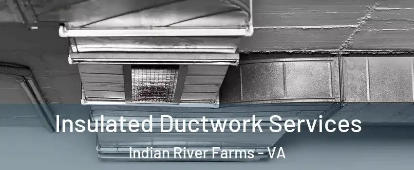 Insulated Ductwork Services Indian River Farms - VA