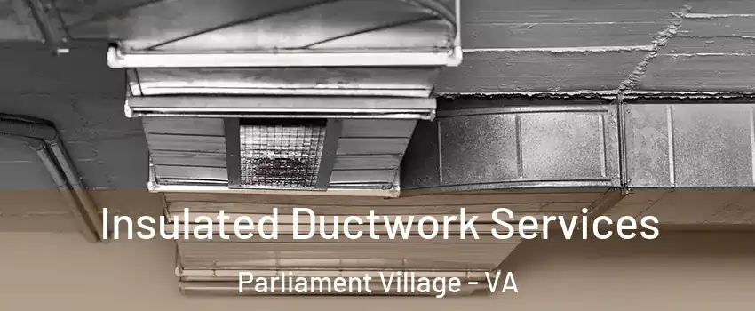 Insulated Ductwork Services Parliament Village - VA