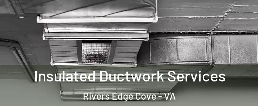 Insulated Ductwork Services Rivers Edge Cove - VA
