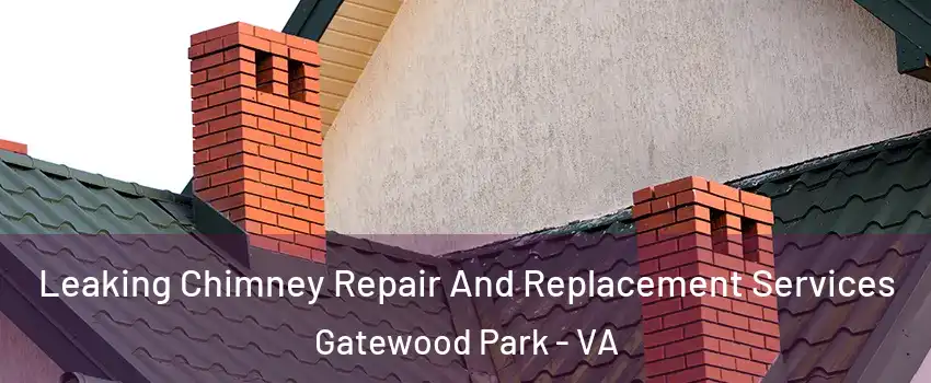 Leaking Chimney Repair And Replacement Services Gatewood Park - VA